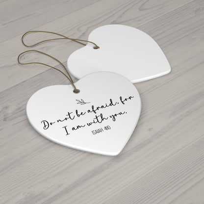 Do Not Be Afraid For I Am With You – Isaiah 41:10 Heart Ornament